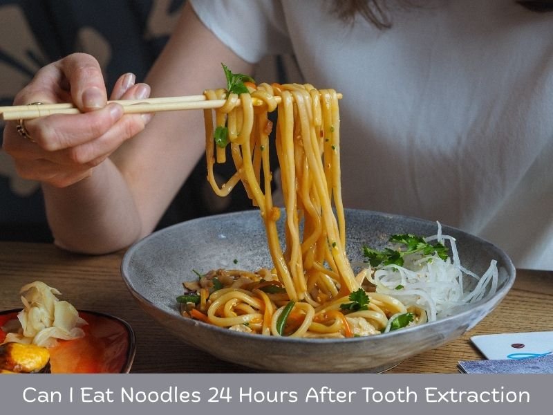 Can I Eat Noodles 24 Hours After Tooth Extraction