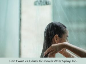 Can I Wait 24 Hours To Shower After Spray Tan