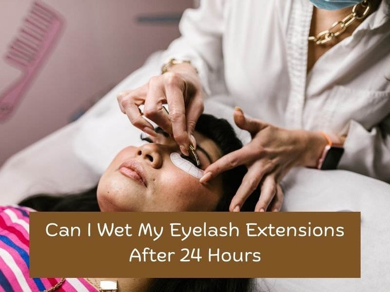 Can I Wet My Eyelash Extensions After 24 Hours