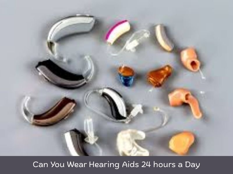 Can You Wear Hearing Aids 24 hours a Day