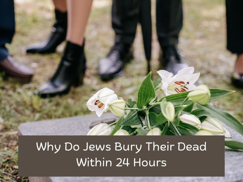Why Do Jews Bury Their Dead Within 24 Hours